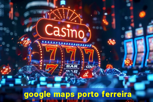 google maps porto ferreira